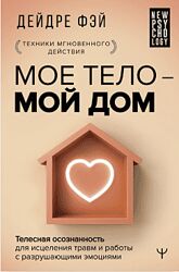 Дейдре Фэй МОЕ ТЕЛО  МОЙ ДОМ. Телесная осознанность для исцеления травм 