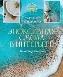 Татьяна Измайлова Эпоксидная смола в интерьере. 16 мастер-классов 