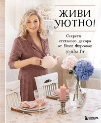 Юлия Фирсова Живи уютно Секреты стильного декора от Юлии Фирсовой 2021
