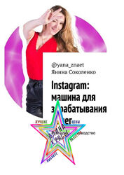 Янина Соколенко - Instagram машина для зарабатывания денег. Пошаговое руко