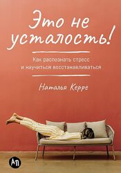 Наталья Керре Это не усталость Как распознать стресс и научиться восстан